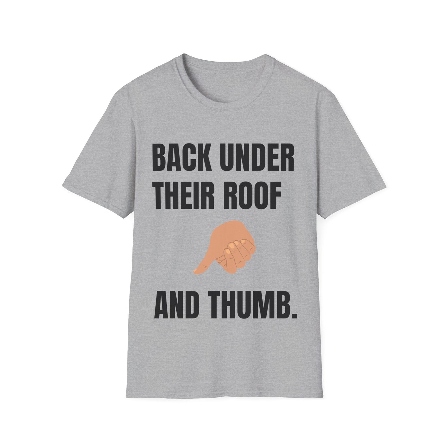 Dark Heather life sarcasm t-shirt reading "BACK UNDER THEIR ROOF AND THUMB."