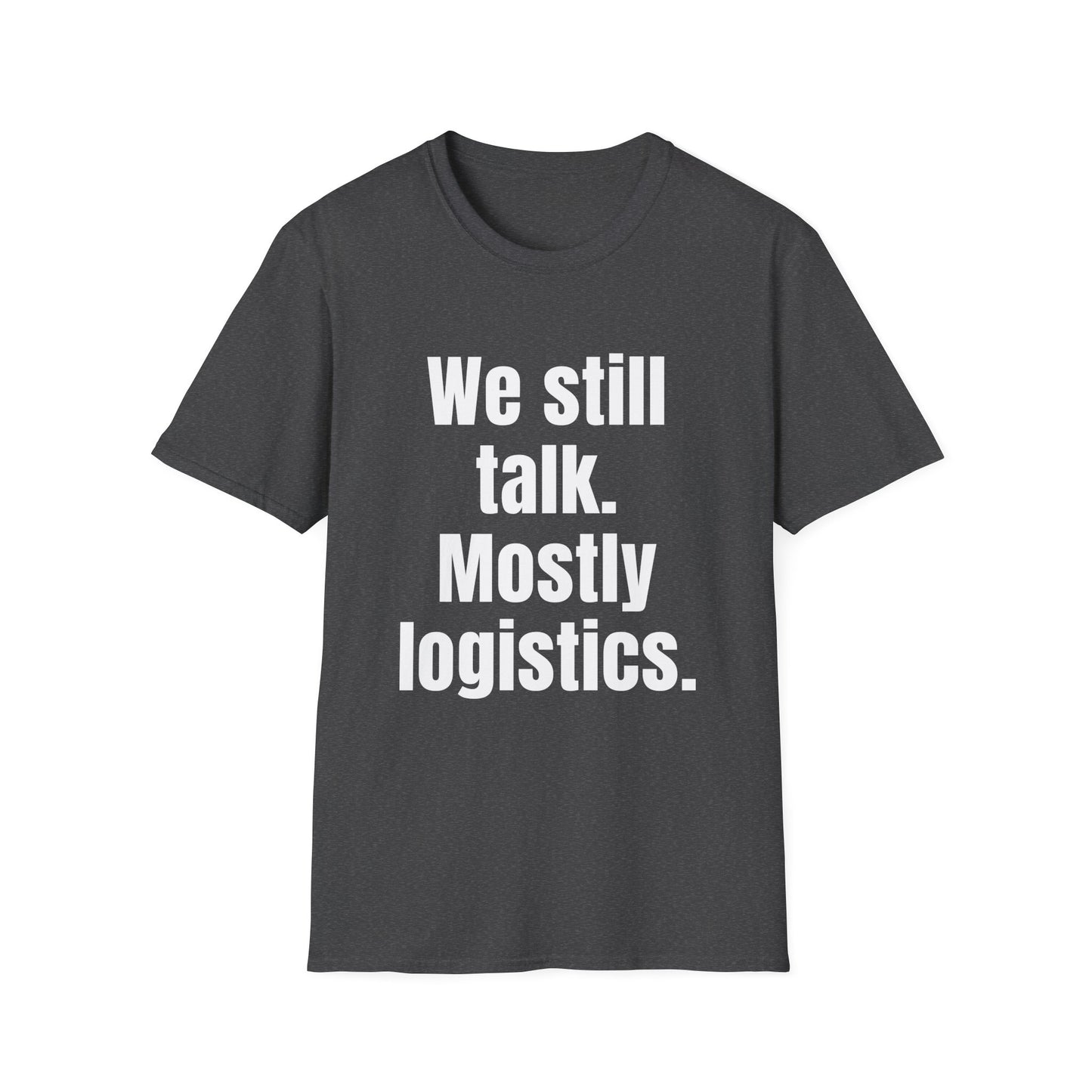 We still talk, mostly logistics. Dry relationship humor