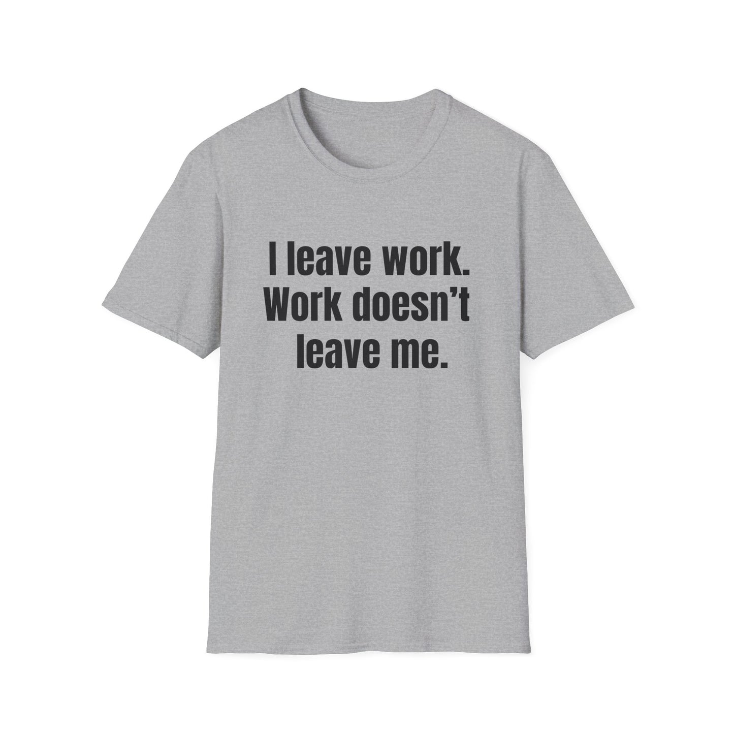 I leave work. Work doesn’t leave me. Work stress humor