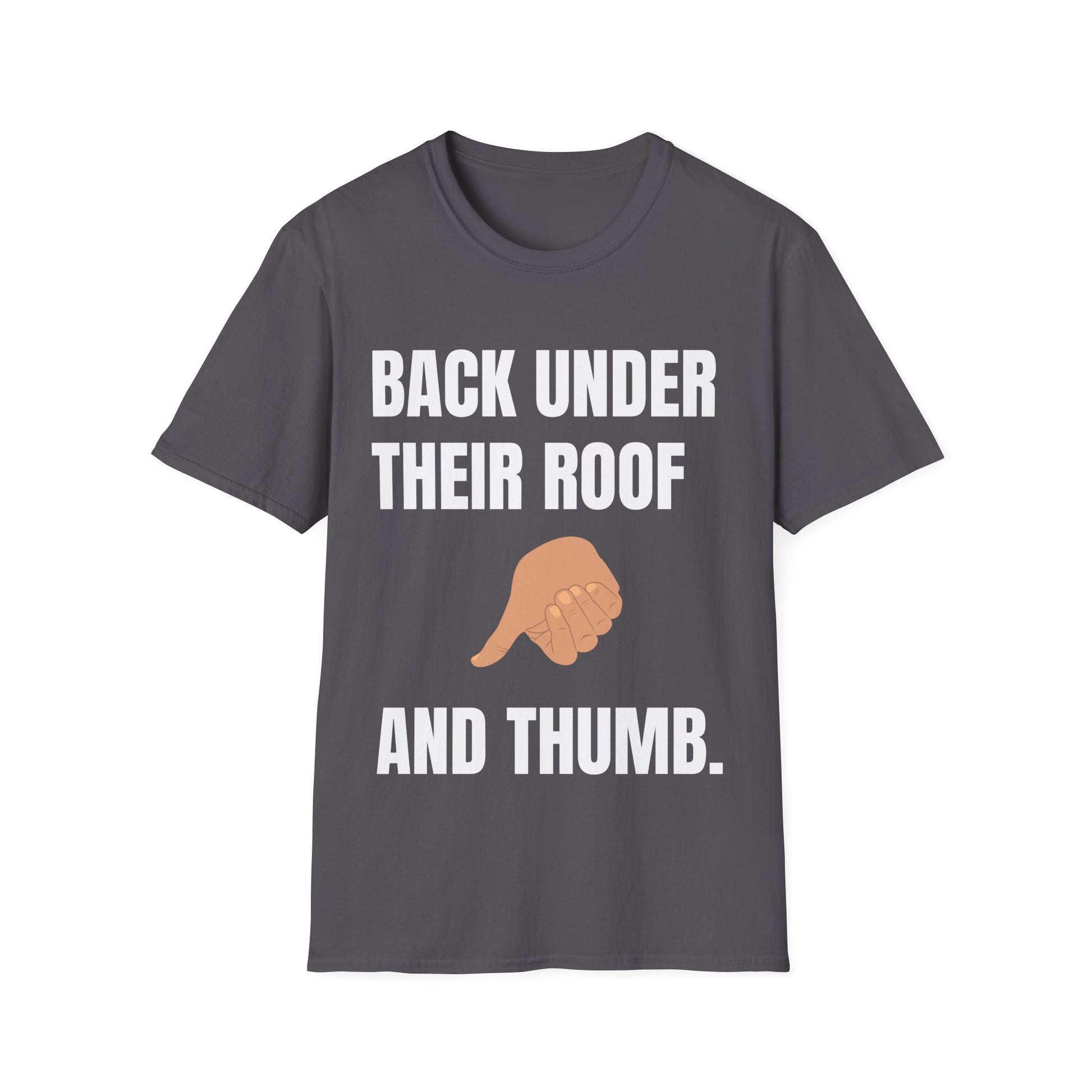 Black life sarcasm t-shirt reading "BACK UNDER THEIR ROOF AND THUMB."