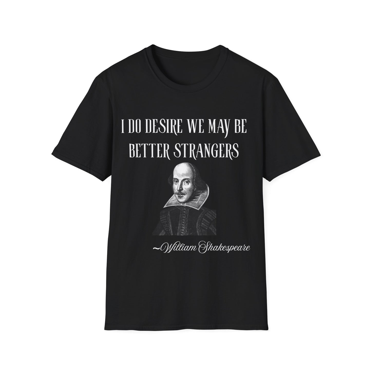 I do desire we may be better strangers.   William Shakespeare