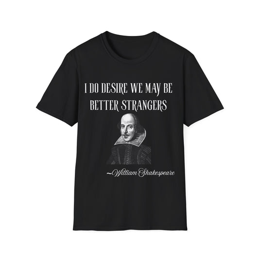 I do desire we may be better strangers.   William Shakespeare