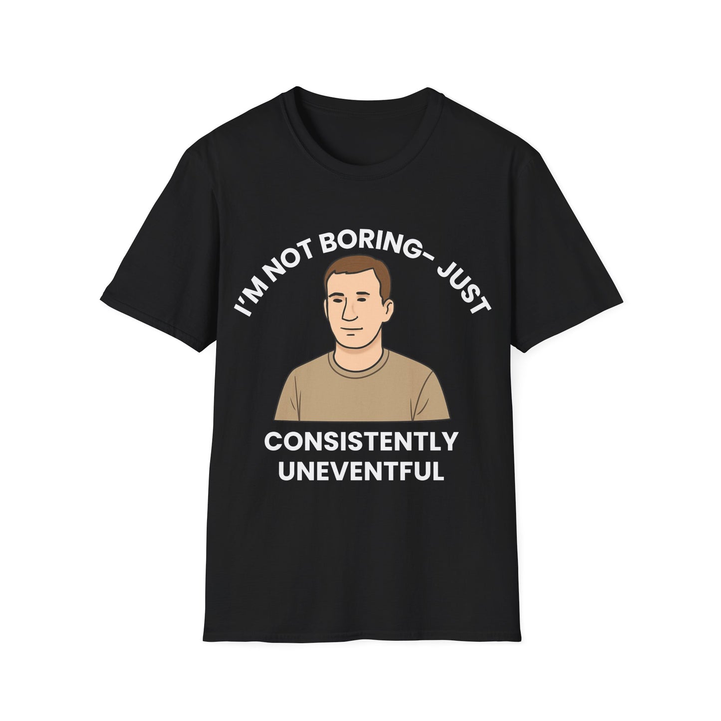 I'm not boring, I'm just consistently uneventful.