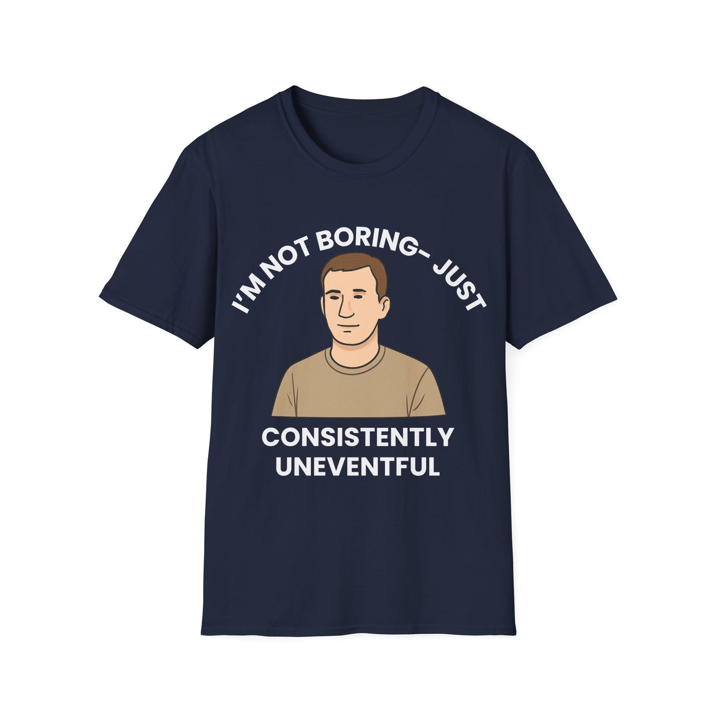 I'm not boring, I'm just consistently uneventful.