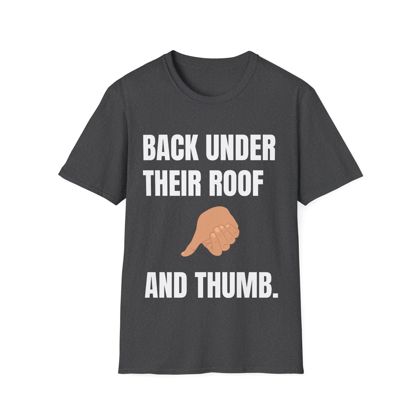 Sport Grey life sarcasm t-shirt reading "BACK UNDER THEIR ROOF AND THUMB."