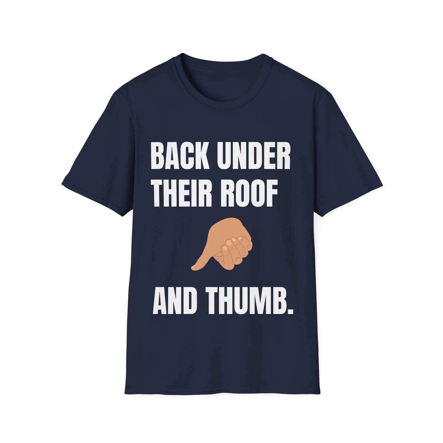 Military Green life sarcasm t-shirt reading "BACK UNDER THEIR ROOF AND THUMB."