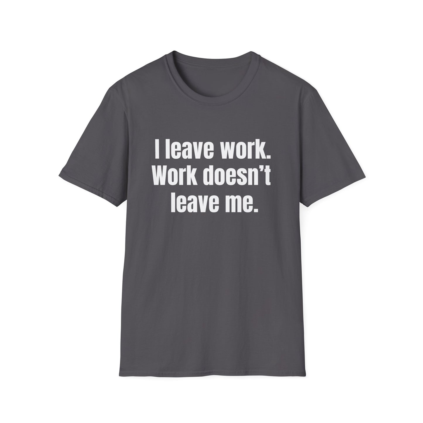 I leave work. Work doesn’t leave me. Work stress humor