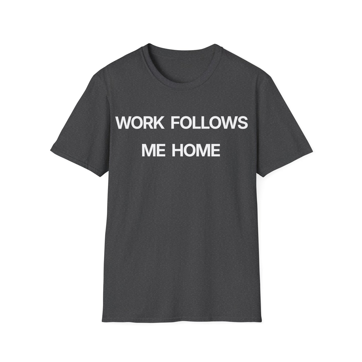 Black work burnout t-shirt reading "WORK FOLLOWS ME HOME"