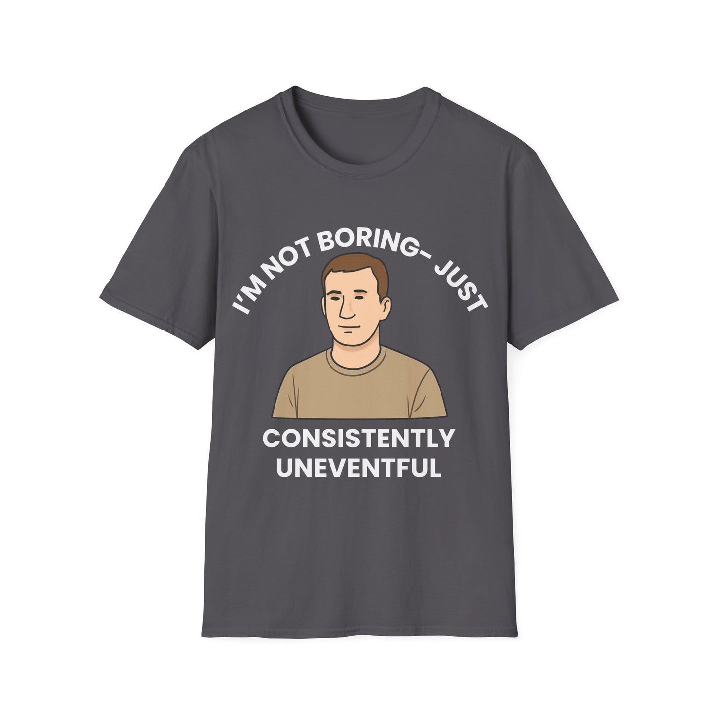 I'm not boring, I'm just consistently uneventful.
