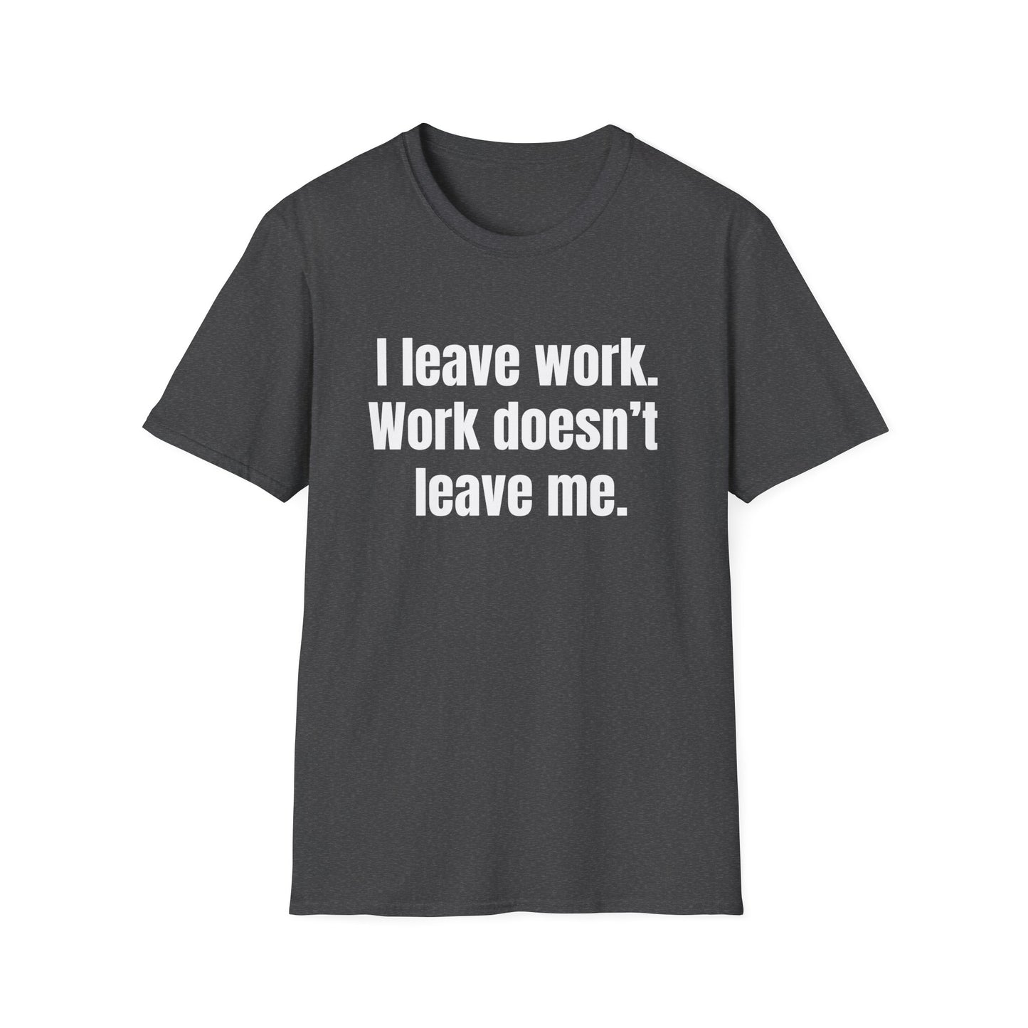 I leave work. Work doesn’t leave me. Work stress humor