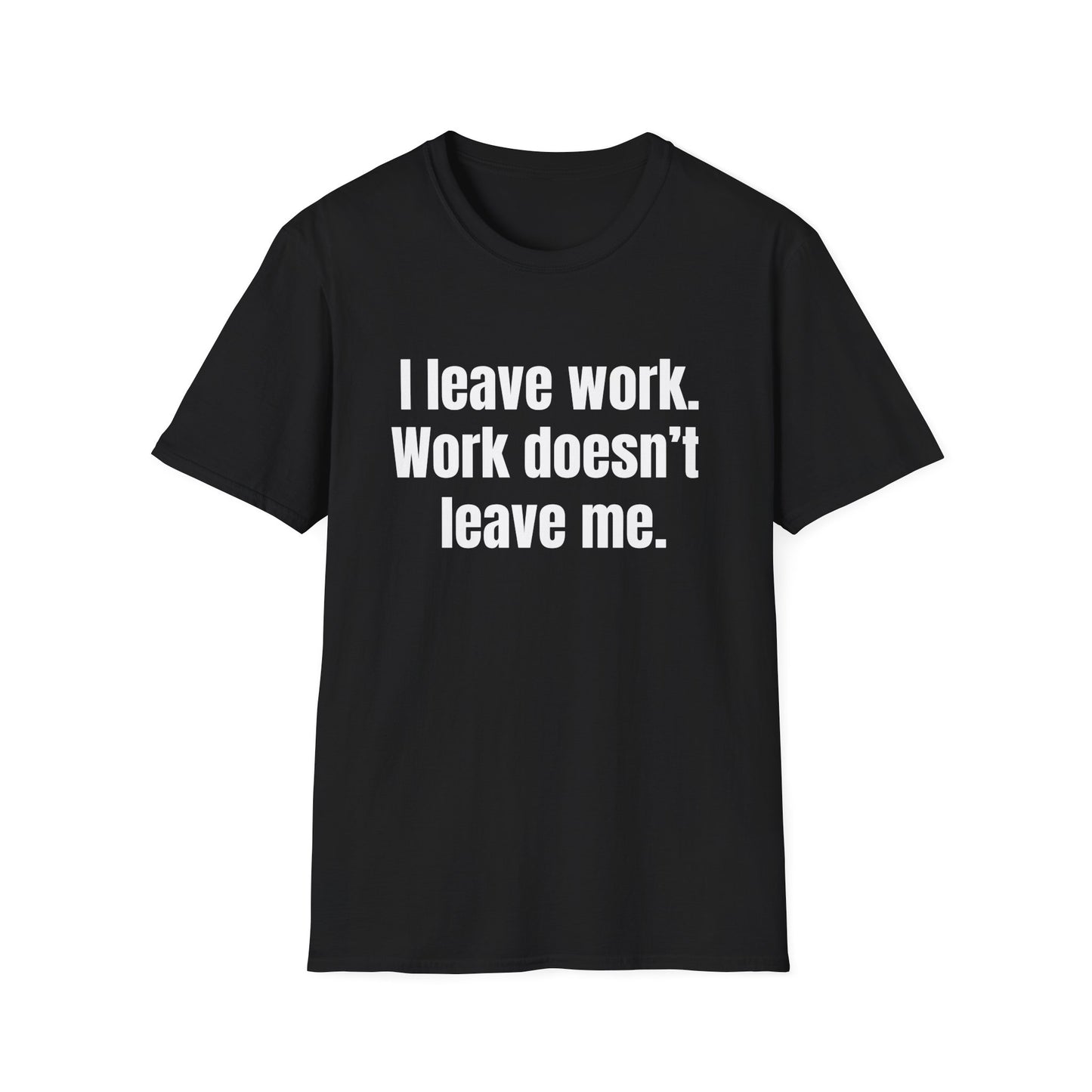 I leave work. Work doesn’t leave me. Work stress humor